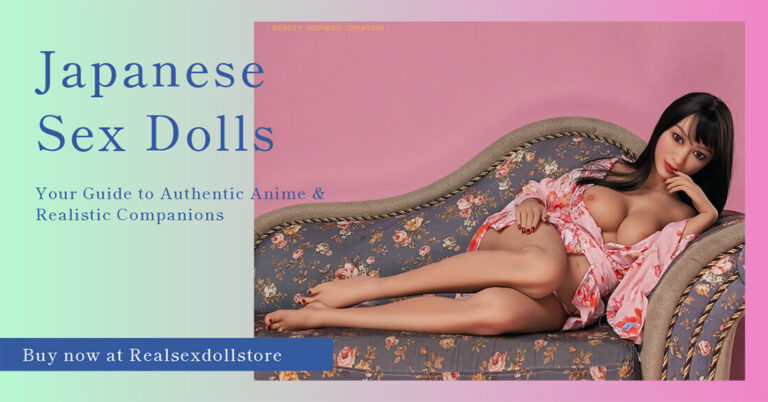 Japanese Sex Dolls Your Guide to Authentic Anime Realistic Companions